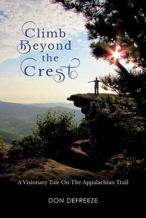 Climb Beyond the Crest: A Visionary Tale on the Appalachian Trail Volume 2 de Don Defreeze