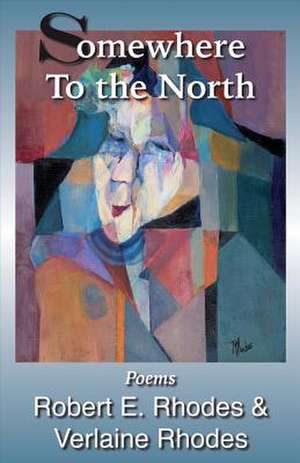 Somewhere to the North: Poems by Robert and Verlaine Rhodes Volume 6 de Robert E. Rhodes