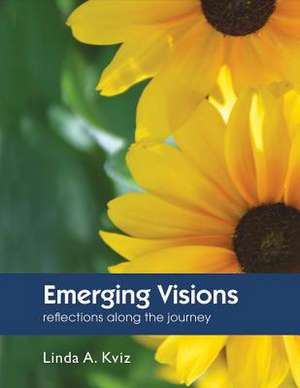 Emerging Visions: Reflections Along the Journey Volume 1 de Linda A. Kviz