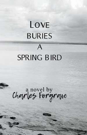 Love Buries a Spring Bird: Volume 1 de Charles Forgrave