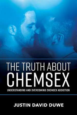 The Truth about Chemsex de Justin David Duwe