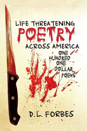 Life Threatening Poetry Across America: One Hundred One Dollar Poems Volume 1 de D. Forbes