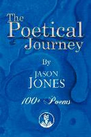 The Poetical Journey 100+ Poems by Jason Jones: Volume 1 de Jason Jones