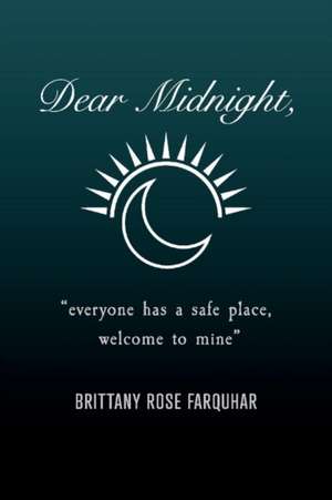 Dear Midnight,: Everyone Has a Safe Place, Welcome to Mine Volume 1 de Brittany Rose Farquhar