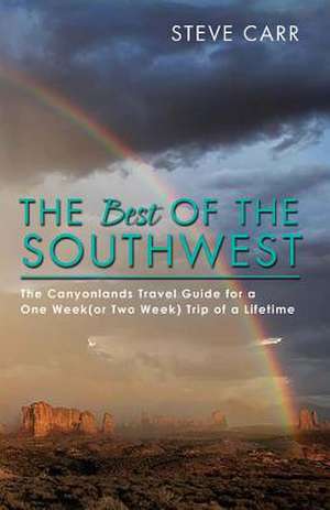 The Best of the Southwest: The Canyonlands Travel Guide for a One Week(or Two Week) Trip of a Lifetime Volume 2 de Steve Carr