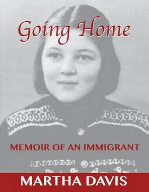 Going Home: Memoir of an Immigrant Volume 1 de Martha Davis