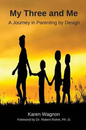 My Three and Me: A Journey in Parenting by Design Volume 1 de Karen Wagnon