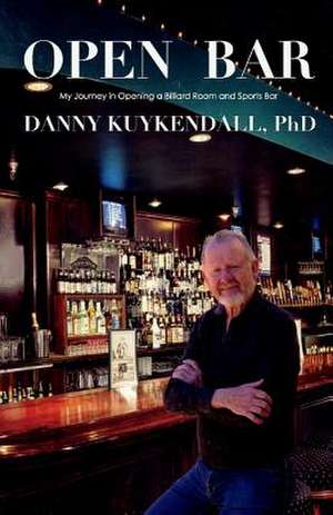 Open Bar: My Journey in Opening a Billiard Room and Sports Bar Volume 1 de Danny Kuykendall