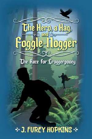 The Hero, a Hag, and Foggle-Nogger: The Race for Croggerpooey Volume 1 de J. Furey Hopkins