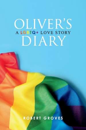 Oliver's Diary: A LGBTQ+ Love Story Volume 1 de Robert Groves