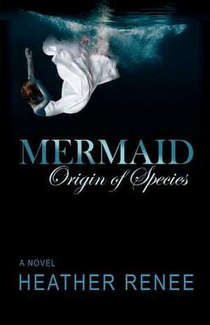 Mermaid: Origin of Species Volume 1 de Heather Renee