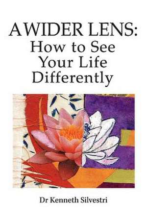 A Wider Lens: How to See Your Life Differently: Volume 1 de Kenneth Silvestri