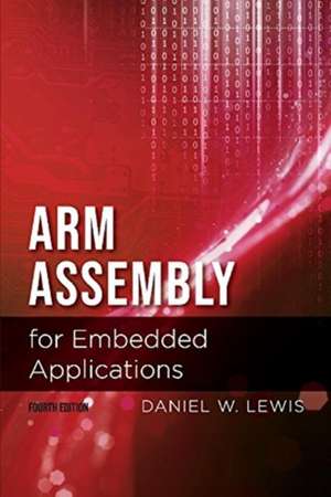 Arm Assembly for Embedded Applications, 4th Edition: Volume 1 de Daniel Lewis