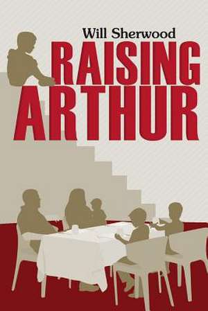 Raising Arthur: Volume 1 de Will Sherwood