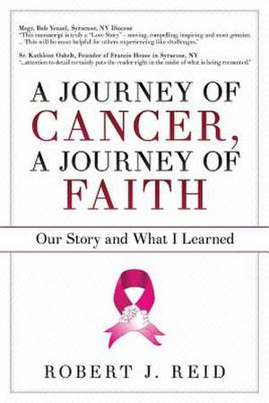 A Journey of Cancer, a Journey of Faith: Our Story and What I Learned Volume 1 de Robert Reid