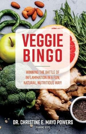 Veggie Bingo: Winning the Battle of Inflammation in a Fun, Natural, Nutritious Way! Volume 1 de Christine E. Mayo Powers Pharm Bcps