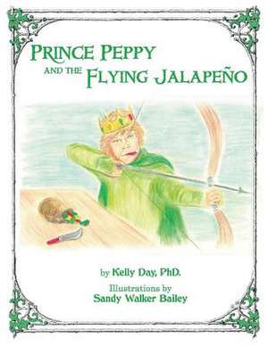 Prince Peppy and the Flying Jalapeno: Volume 1 de Kelly Day