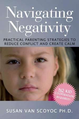 Navigating Negativity: Practical Parenting Strategies to Reduce Conflict and Create Calm Volume 1 de Susan Van Scoyoc