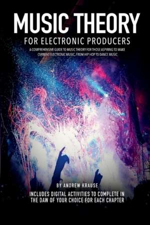 Music Theory for Electronic Producers: Volume 1 de Andrew Krause