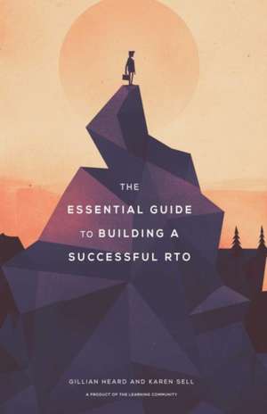 The Essential Guide to Building a Successful Rto: Volume 1 de Gillian Heard