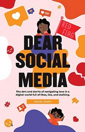 Dear Social Media: Do's & Don'ts of Navigating Love in a Digital World of Likes, Lies & Stalking Volume 1 de Rahiel Dawit