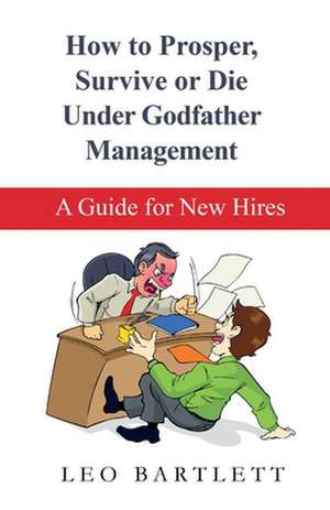 How to Prosper, Survive or Die Under Godfather Management: A Guide for New Hires Volume 1 de Leo Bartlett