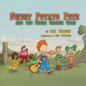 Sweet Potato Pete and the Green Garden Gang: Volume 1 de Art Ehrens