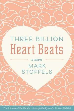 Three Billion Heart Beats: The Journey of the Buddha, Through the Eyes of a 16 Year Old Girl Volume 1 de Mark Stoffels