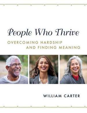 People Who Thrive: Overcoming Hardship and Finding Meaning Volume 1 de William Carter