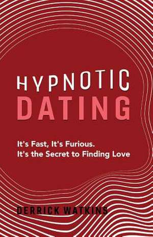 Hypnotic Dating: It's Fast, It's Furious. It's the Secret to Finding Love Volume 1 de Derrick Watkins