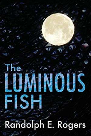 The Luminous Fish: Volume 1 de Randolph E. Rogers