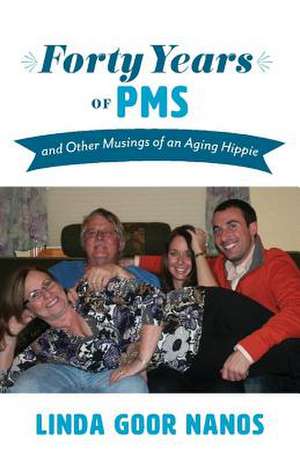 Forty Years of PMS: And Other Musings of an Aging Hippie Volume 1 de Linda Goor Nanos