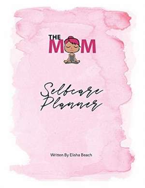 The Mom Selfcare Planner: Volume 1 de Elisha Beach