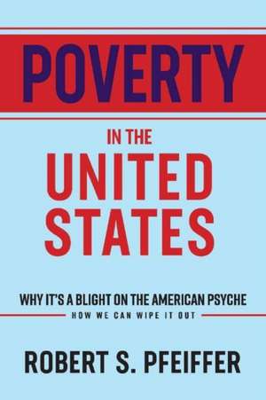 Poverty in the United States: Why It's a Blight on the American Psyche Volume 1 de Robert S. Pfeiffer