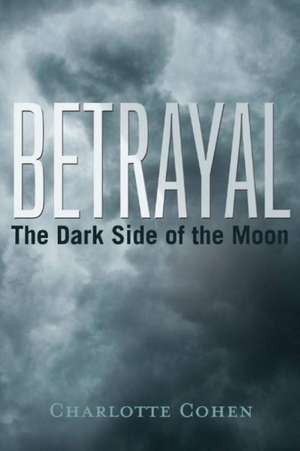 Betrayal: The Dark Side of the Moon Volume 1 de Charlotte Cohen