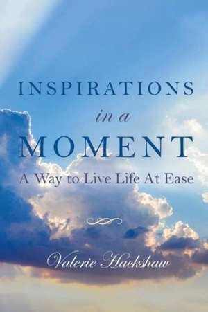 Inspirations in a Moment: A Way to Live Life at Ease Volume 1 de Valerie Hackshaw