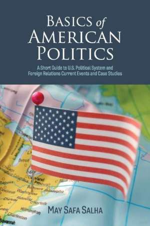 Basics of American Politics: A Short Guide to U.S. Political System and Foreign Relations Current Events Volume 1 de May Safa Salha