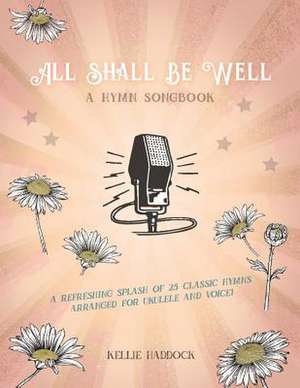 All Shall Be Well: A Ukulele Hymn Songbook Volume 1 de Kellie Haddock