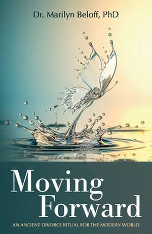 Moving Forward: An Ancient Divorce Ritual for the Modern World Volume 1 de Marilyn Beloff