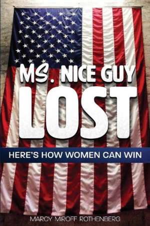 Ms. Nice Guy Lost: Here's How Women Can Win Volume 1 de Marcy Miroff Rothenberg