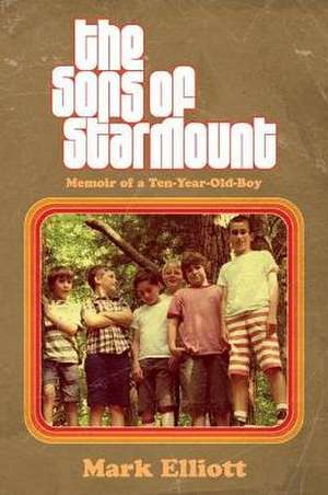 The Sons of Starmount: Memoir of a Ten-Year-Old-Boy Volume 1 de Mark Elliott