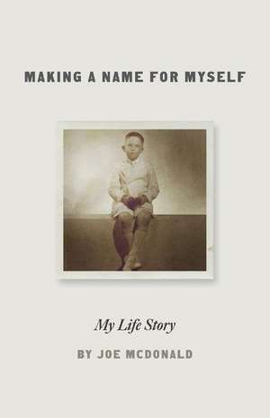 Making a Name for Myself: My Life Story Volume 1 de Joe McDonald