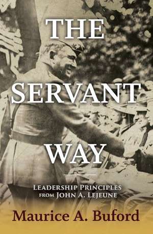 The Servant Way: Leadership Principles from John A. LeJeune Volume 1 de Maurice A. Buford