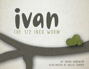 Ivan the 1/2 Inch Worm: Volume 1 de Jason Gangwish