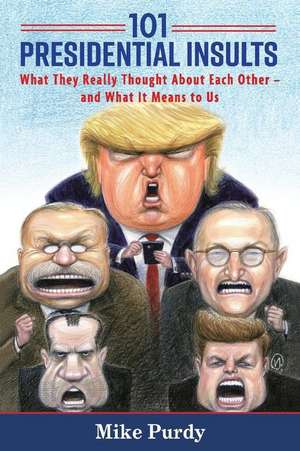 101 Presidential Insults: What They Really Thought about Each Other - And What It Means to Us Volume 1 de Mike Purdy