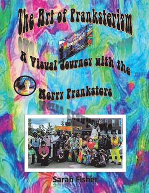 The Art of Pranksterism: A Visual Journey with the Merry Pranksters Volume 1 de Sarah Fisher