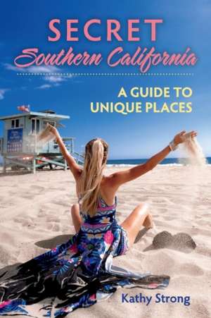 Secret Southern California: A Guide to Unique Places Volume 1 de Kathy Strong