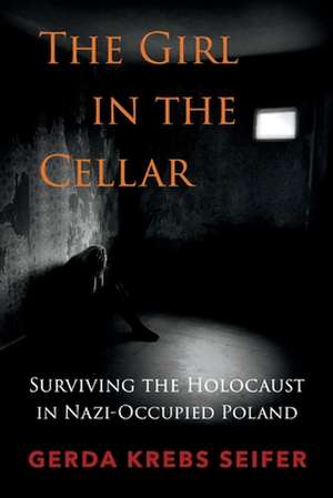 The Girl in the Cellar: Surviving the Holocaust in Nazi-Occupied Poland Volume 1 de Gerda Krebs Seifer