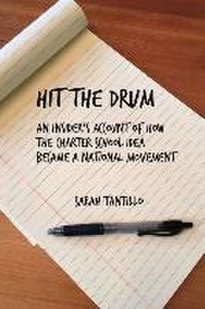 Hit the Drum: An Insider's Account of How the Charter School Idea Became a National Movement Volume 1 de Sarah Tantillo