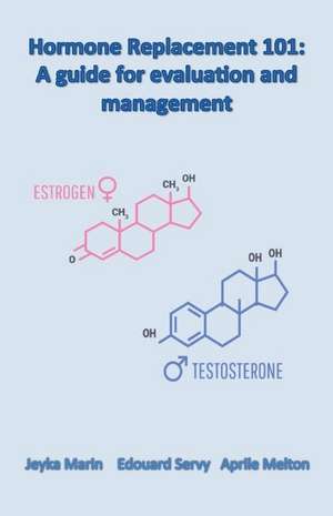 Hormone Replacement 101: A Guide for Evaluation and Management Volume 1 de Jeyka Marin